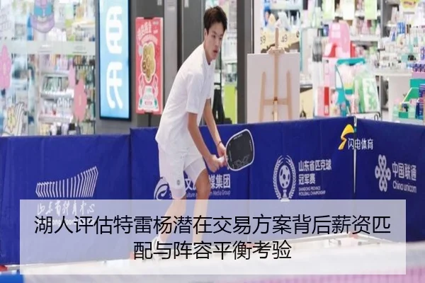 湖人评估特雷杨潜在交易方案背后薪资匹配与阵容平衡考验