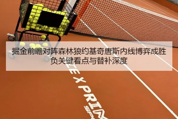 掘金前瞻对阵森林狼约基奇唐斯内线博弈成胜负关键看点与替补深度